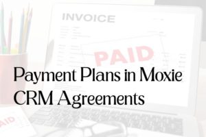 3 step process to set up payment plans in moxie crm agreement templates